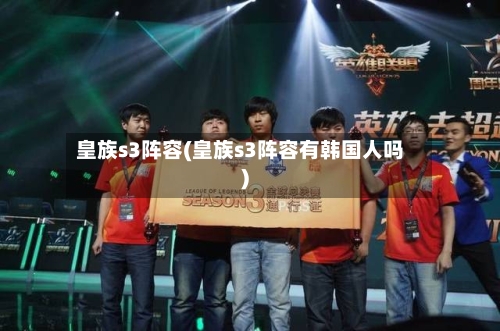 皇族s3阵容(皇族s3阵容有韩国人吗)