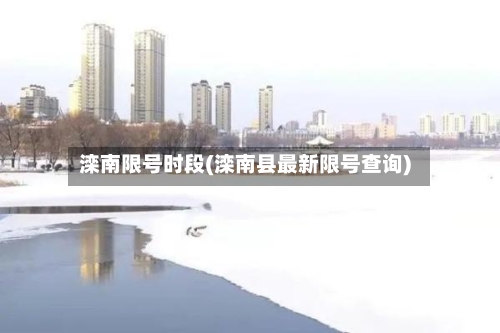 滦南限号时段(滦南县最新限号查询)