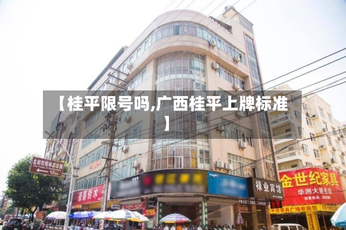 【桂平限号吗,广西桂平上牌标准】
