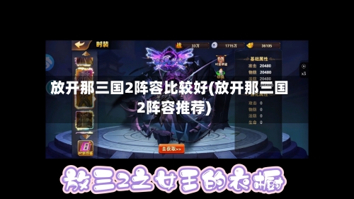 放开那三国2阵容比较好(放开那三国2阵容推荐)