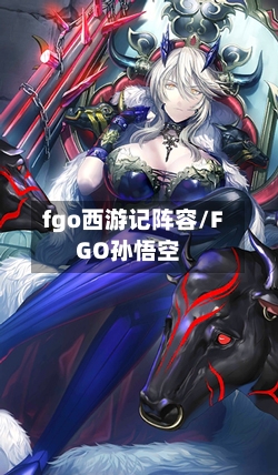 fgo西游记阵容/FGO孙悟空