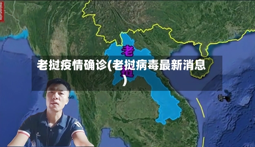 老挝疫情确诊(老挝病毒最新消息)