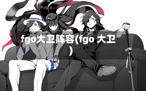 fgo大卫阵容(fgo 大卫)